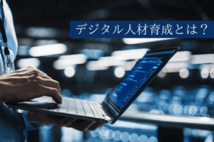 デジタル人材育成とは？デジタル人材となるために必要なスキルや方法を紹介：DXコラム