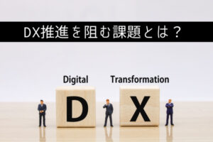 DX推進を阻む課題とは？各分野のDXが抱える課題解決方法について解説：DXコラム