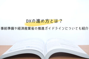 DXの進め方とは？事前準備や経済産業省の推進ガイドラインについても紹介