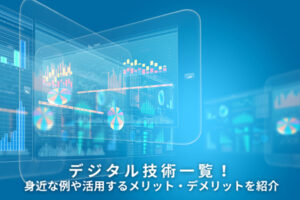 デジタル技術一覧！身近な例や活用するメリット・デメリットを紹介
