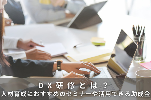 DX研修とは？人材育成におすすめのセミナーや活用できる助成金