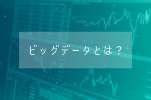 ビッグデータとは？身近な例などを挙げてわかりやすく解説