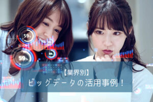 【業界別】ビッグデータの活用事例！知っておくべきメリット・デメリットも紹介