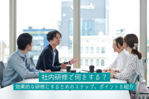 社内研修で何をする？効果的な研修にするためのステップ、ポイントを紹介
