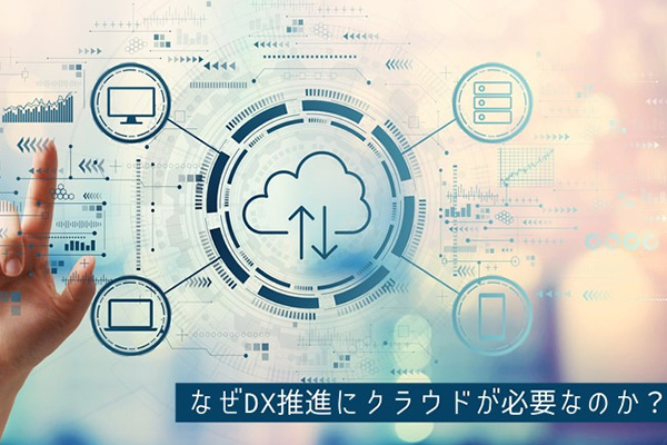 なぜDX推進にクラウドが必要なのか？失敗しないためのポイントも紹介