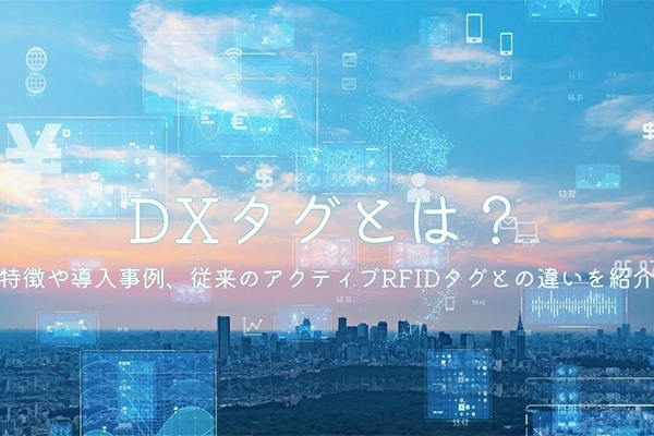 DXタグとは？特徴や導入事例、従来のアクティブRFIDタグとの違いを紹介