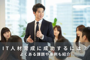 IT人材育成に成功するには？よくある課題や事例も紹介