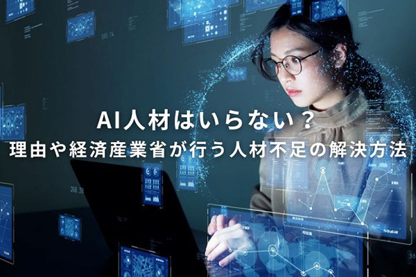 AI人材はいらない？理由や経済産業省が行う人材不足の解決方法