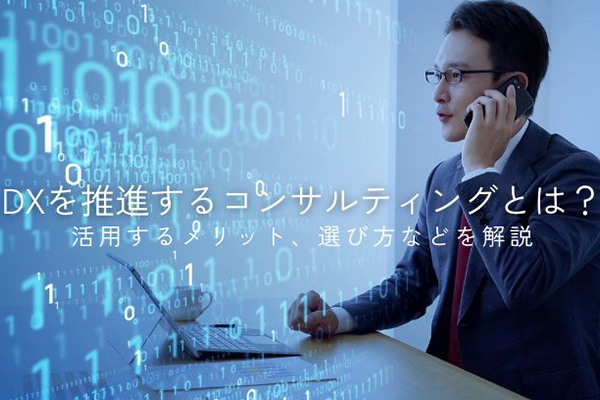 DXを推進するコンサルティングとは？活用するメリット、選び方などを解説