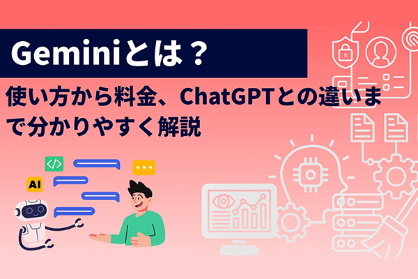 Geminiとは？使い方から料金、ChatGPTとの違いまで分かりやすく解説