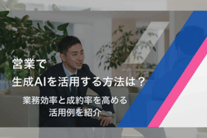営業で生成AIを活用する方法は？業務効率と成約率を高める活用例を紹介